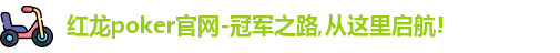 红龙poker官网-冠军之路,从这里启航!
